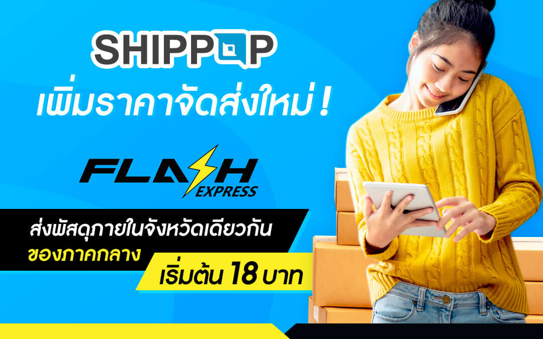 SHIPPOP เพิ่มราคาจัดส่งใหม่ FLASH EXPRESS ส่งพัสดุภายในจังหวัดเดียวกันของภาคกลาง เริ่มต้น 18 บาท